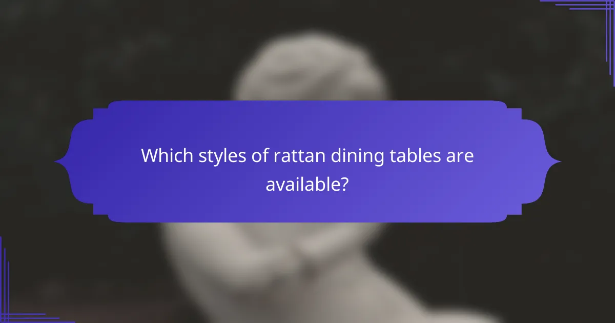 Which styles of rattan dining tables are available?